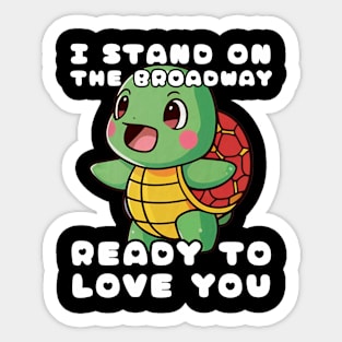 Turtle I Stand On The Broadway Ready To Love You Sticker